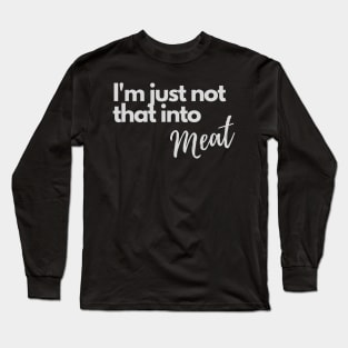 I'm just not that into meat Long Sleeve T-Shirt